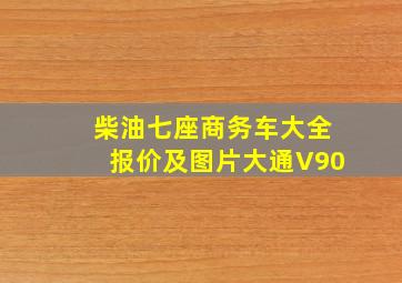 柴油七座商务车大全报价及图片大通V90