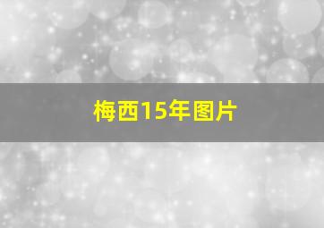 梅西15年图片