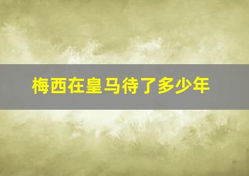 梅西在皇马待了多少年