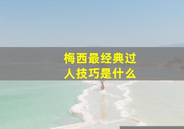 梅西最经典过人技巧是什么