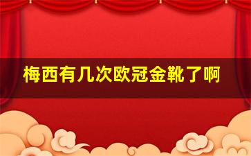 梅西有几次欧冠金靴了啊