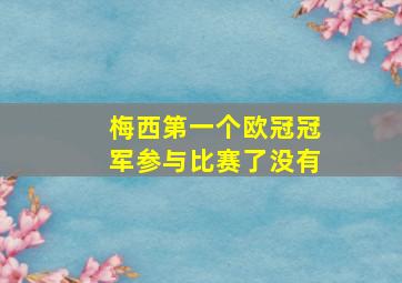 梅西第一个欧冠冠军参与比赛了没有