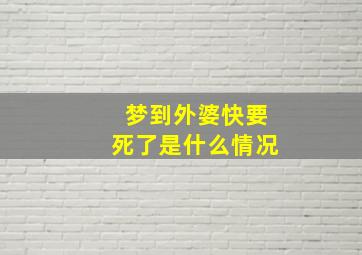 梦到外婆快要死了是什么情况