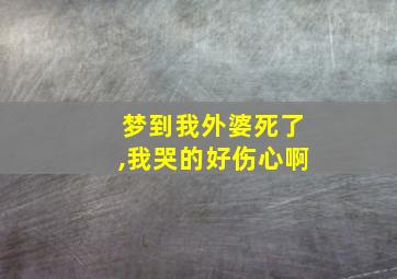 梦到我外婆死了,我哭的好伤心啊