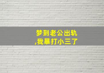 梦到老公出轨,我暴打小三了