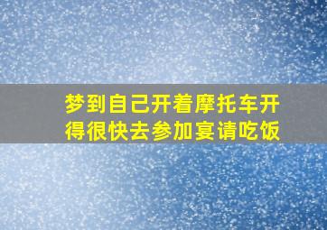 梦到自己开着摩托车开得很快去参加宴请吃饭