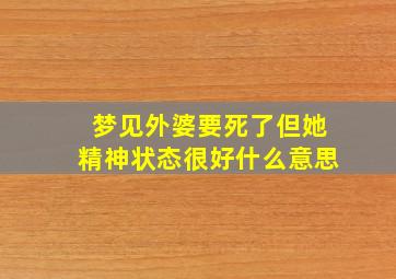 梦见外婆要死了但她精神状态很好什么意思