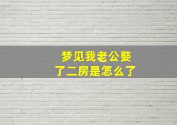 梦见我老公娶了二房是怎么了