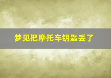 梦见把摩托车钥匙丢了