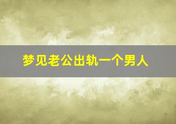 梦见老公出轨一个男人