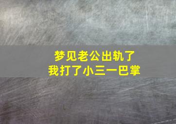 梦见老公出轨了我打了小三一巴掌