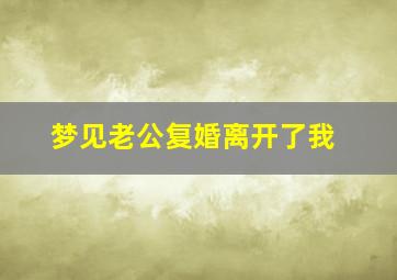 梦见老公复婚离开了我