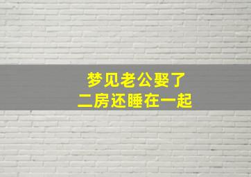 梦见老公娶了二房还睡在一起