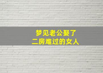 梦见老公娶了二房难过的女人