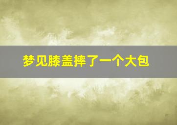 梦见膝盖摔了一个大包