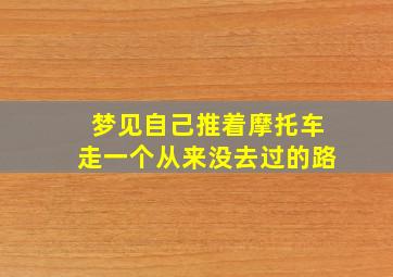 梦见自己推着摩托车走一个从来没去过的路