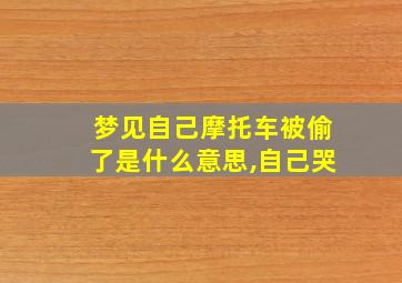 梦见自己摩托车被偷了是什么意思,自己哭