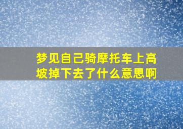 梦见自己骑摩托车上高坡掉下去了什么意思啊