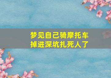 梦见自己骑摩托车掉进深坑扎死人了