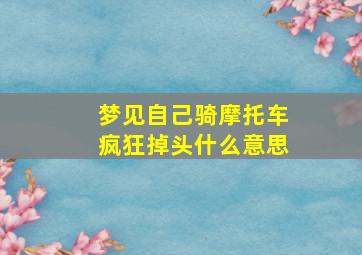 梦见自己骑摩托车疯狂掉头什么意思