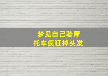 梦见自己骑摩托车疯狂掉头发