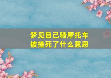 梦见自己骑摩托车被撞死了什么意思