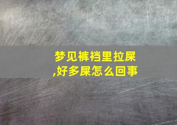 梦见裤裆里拉屎,好多屎怎么回事