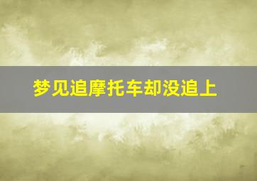 梦见追摩托车却没追上