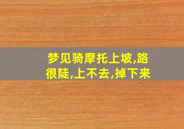 梦见骑摩托上坡,路很陡,上不去,掉下来