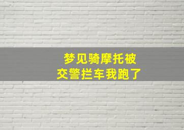 梦见骑摩托被交警拦车我跑了