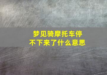 梦见骑摩托车停不下来了什么意思