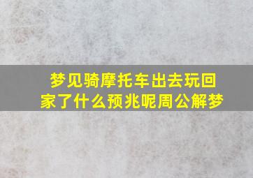 梦见骑摩托车出去玩回家了什么预兆呢周公解梦