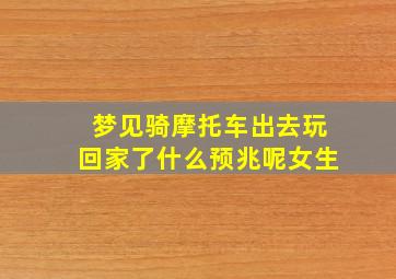 梦见骑摩托车出去玩回家了什么预兆呢女生