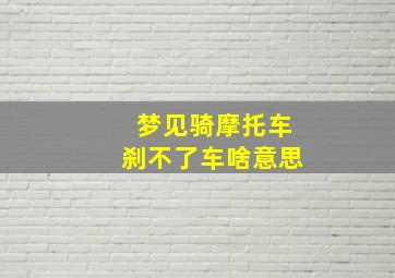 梦见骑摩托车刹不了车啥意思