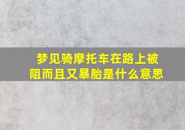 梦见骑摩托车在路上被阻而且又暴胎是什么意思