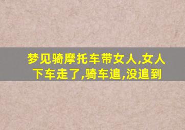 梦见骑摩托车带女人,女人下车走了,骑车追,没追到