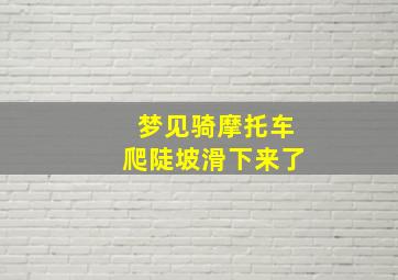 梦见骑摩托车爬陡坡滑下来了