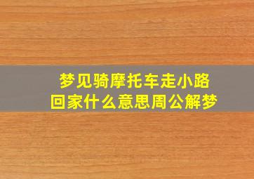 梦见骑摩托车走小路回家什么意思周公解梦