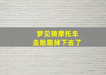 梦见骑摩托车走险路掉下去了