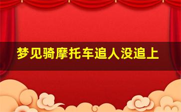 梦见骑摩托车追人没追上