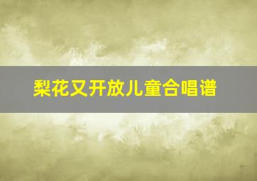 梨花又开放儿童合唱谱