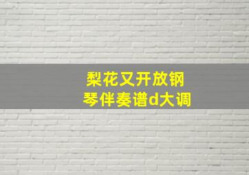 梨花又开放钢琴伴奏谱d大调