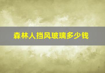 森林人挡风玻璃多少钱