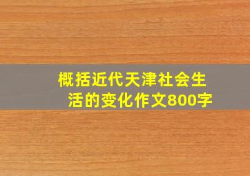 概括近代天津社会生活的变化作文800字