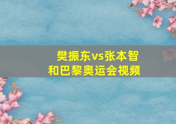 樊振东vs张本智和巴黎奥运会视频