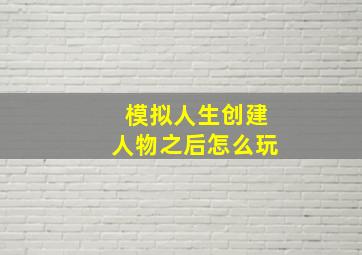 模拟人生创建人物之后怎么玩