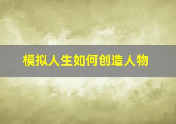 模拟人生如何创造人物