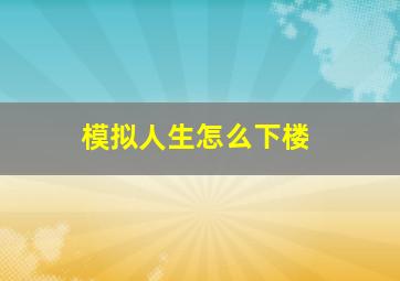 模拟人生怎么下楼