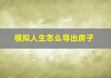 模拟人生怎么导出房子