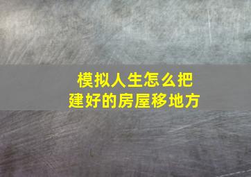 模拟人生怎么把建好的房屋移地方